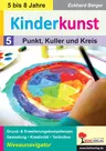 Kinderkunst / Band 5: Punkt, Kuller & Kreis - Grund- & Erweiterungskompetenzen in Gestaltung, Kreativität & Techniken - Kunst/Werken