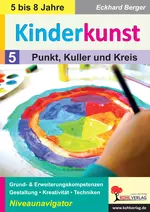 Kinderkunst / Band 5: Punkt, Kuller & Kreis - Grund- & Erweiterungskompetenzen in Gestaltung, Kreativität & Techniken - Kunst/Werken