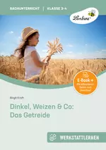 Lernwerkstatt Dinkel, Weizen & Co: Das Getreide - Werkstattlernen Sachunterricht - Sachunterricht