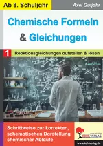 Chemische Formeln und Gleichungen / Band 1: Reaktionsgleichungen aufstellen und lösen - Schrittweise zur korrekten, schematischen Darstellung chemischer Abläufe - Chemie