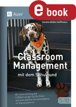 Classroom Management mit dem Schulhund Klasse 5-10 - Mit Unterstützung auf 4 Pfoten sorgen Sie für Ruhe und eine positive Lernatmosphäre im Klassenzimmer - Fachübergreifend