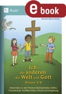 Ich, die anderen, die Welt und Gott (3.-4. Klasse) - Materialien zu den Themen Nächstenliebe, Helfen, Freundschaft, Konflikte lösen, Schuld und Vergebung - Religion