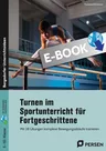 Turnen im Sportunterricht für Fortgeschrittene - Mit 28 Übungen komplexe Bewegungsabläufe trainieren (5. bis 10. Klasse) - Sport