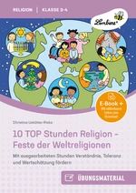 10 TOP Stunden Religion - Feste der Weltreligionen - Mit ausgearbeiteten Stunden Verständnis, Toleranz und Wertschätzung fördern - für Klasse 3 bis 4 - Religion