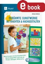 Berühmte Kunstwerke betrachten & nachgestalten - Aktiv kreativ im Kunstunterricht: Werke begreifen und ran an Pinsel, Stempel, Stifte & Co. (1. bis 4. Klasse) - Kunst/Werken