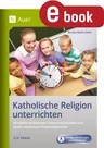 Katholische Religion unterrichten, Klasse 3-4 - Komplett vorbereitete Unterrichtsstunden und direkt einsetzbare Praxismaterialien - Religion