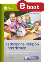 Katholische Religion unterrichten, Klasse 3-4 - Komplett vorbereitete Unterrichtsstunden und direkt einsetzbare Praxismaterialien - Religion