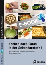 Kochen nach Fotos in der Sekundarstufe I - Schritt für Schritt moderne und klassische Gerichte zubereiten (5. bis 10. Klasse) - Hauswirtschaft