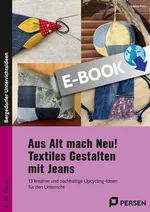 Aus Alt mach Neu! Textiles Gestalten mit Jeans - 13 kreative und nachhaltige Upcycling-Ideen für den Unterricht (5. bis 10. Klasse) - Deutsch