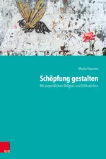 Schöpfung gestalten - Mit Jugendlichen Religion und Ethik denken - Religion