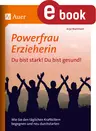 Powerfrau Erzieherin: Du bist stark! Du bist gesund - Wie Sie den täglichen Kraftkillern begegnen und neu durchstarten - Fachübergreifend