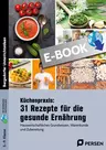 Küchenpraxis: 31 Rezepte für die gesunde Ernährung - Hauswirtschaftliches Grundwissen, Warenkunde und Zubereitung - Hauswirtschaft