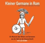 Kleiner Germane in Rom - Germanus parvus Romae - Ein Musical über Römer und Germanen aus der Zeit der Varusschlacht - Geschichte