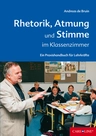 Rhetorik, Atmung und Stimme im Klassenzimmer - Ein Praxishandbuch für Lehrkräfte